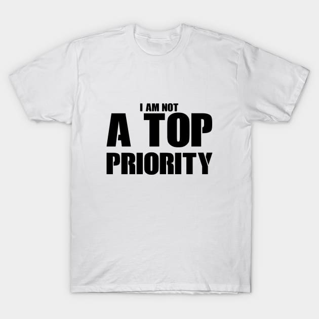 i m not a top priority T-Shirt by Your Design